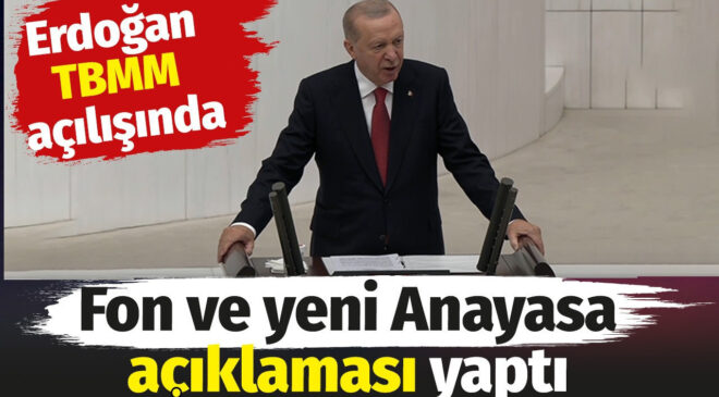 Erdoğan TBMM açılışında fon ve yeni Anayasa açıklaması yaptı
